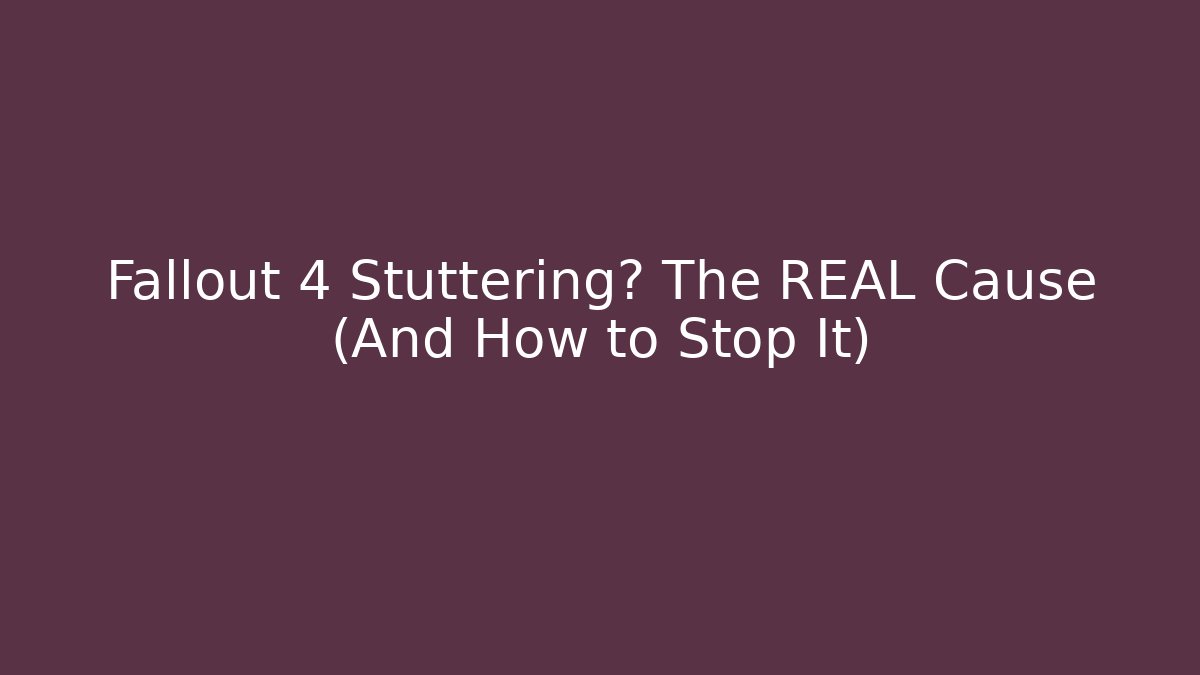 Fallout 4 Stuttering? The REAL Cause (And How to Stop It)