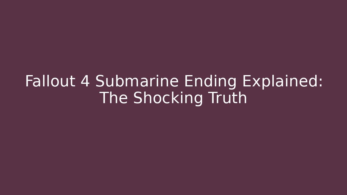 Fallout 4 Submarine Ending Explained: The Shocking Truth - Método de Aprovação