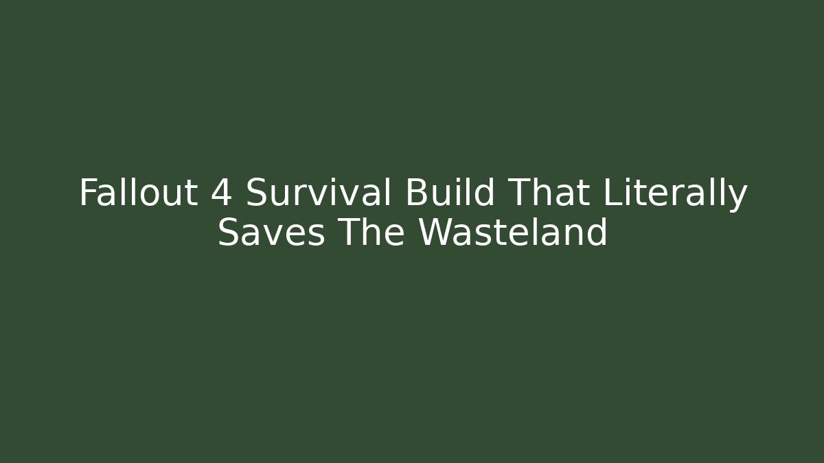 Fallout 4 Survival Build That Literally Saves The Wasteland