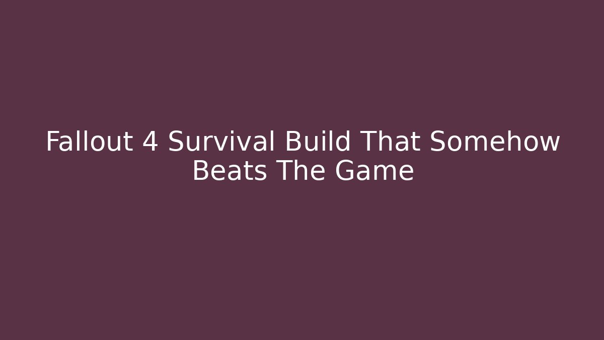 Fallout 4 Survival Build That Somehow Beats The Game - Método de Aprovação