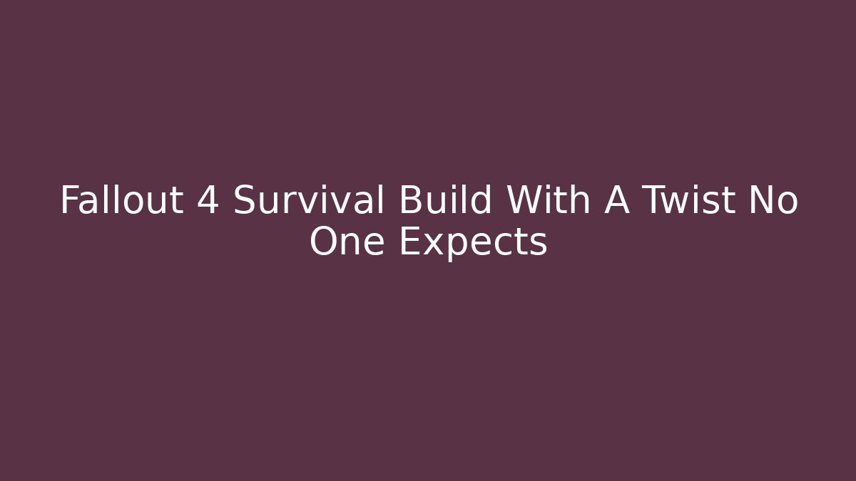Fallout 4 Survival Build With A Twist No One Expects - Método de Aprovação