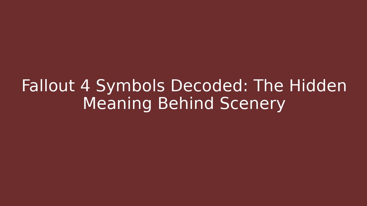 Fallout 4 Symbols Decoded: The Hidden Meaning Behind Scenery