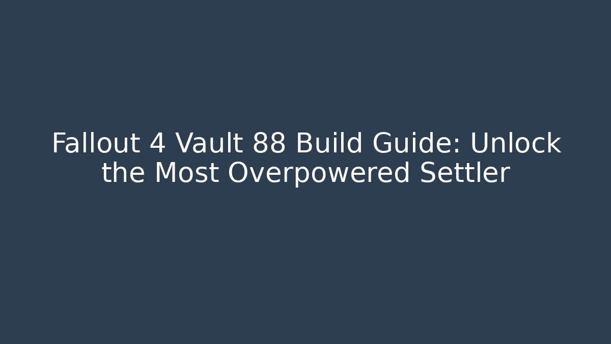 Fallout 4 Vault 88 Build Guide: Unlock the Most Overpowered Settler