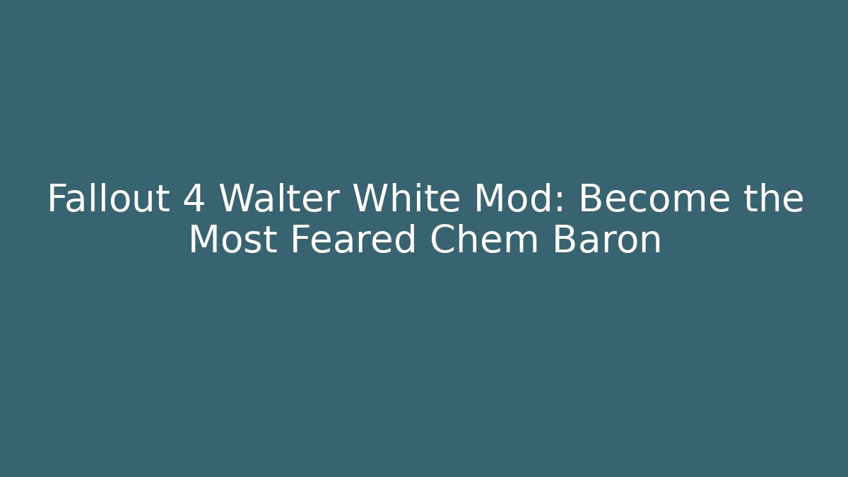 Fallout 4 Walter White Mod: Become the Most Feared Chem Baron - Método de Aprovação