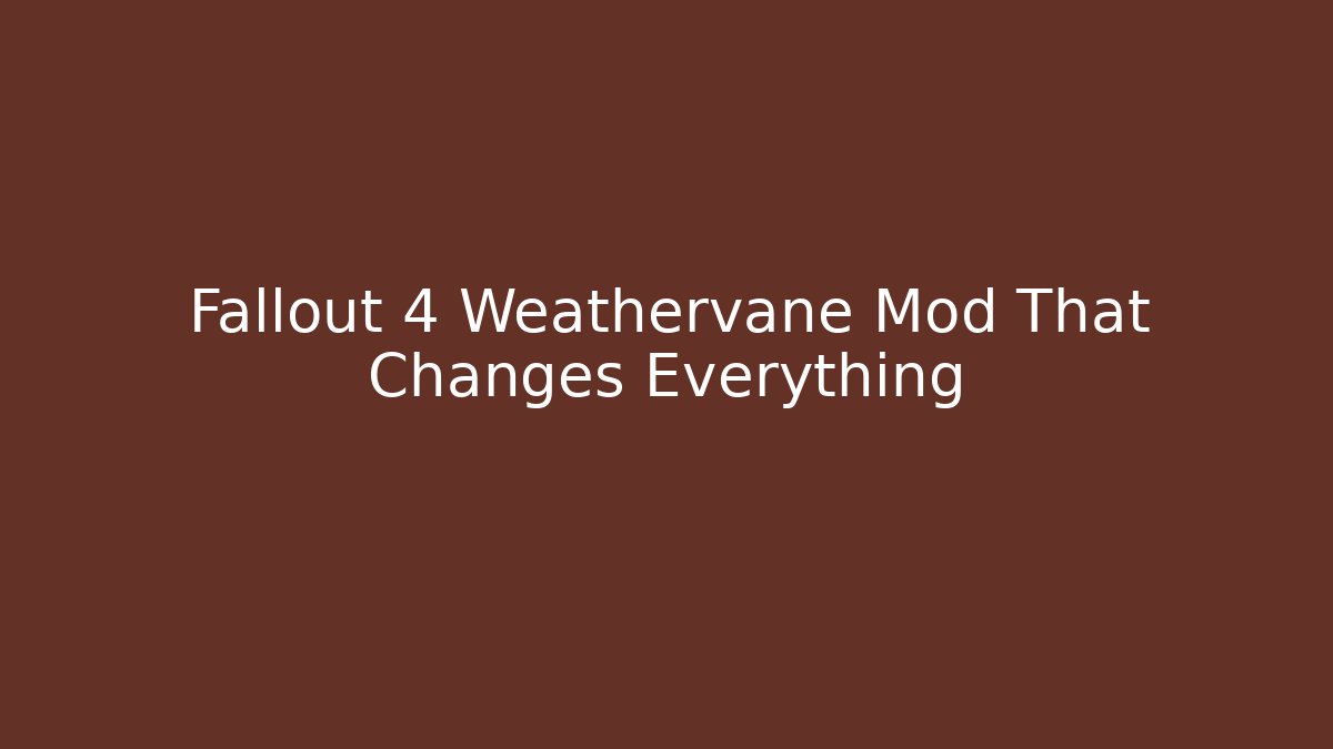 Fallout 4 Weathervane Mod That Changes Everything - Método de Aprovação