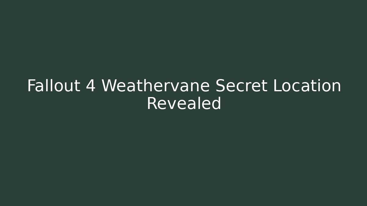 Fallout 4 Weathervane Secret Location Revealed