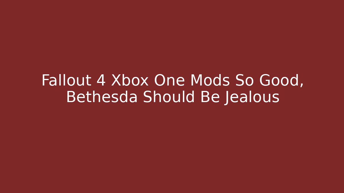 Fallout 4 Xbox One Mods So Good, Bethesda Should Be Jealous - Método de Aprovação