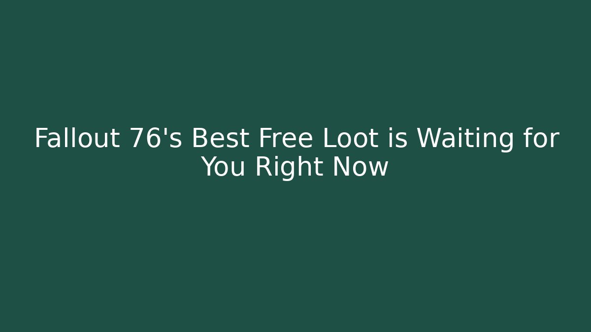 Fallout 76's Best Free Loot is Waiting for You Right Now