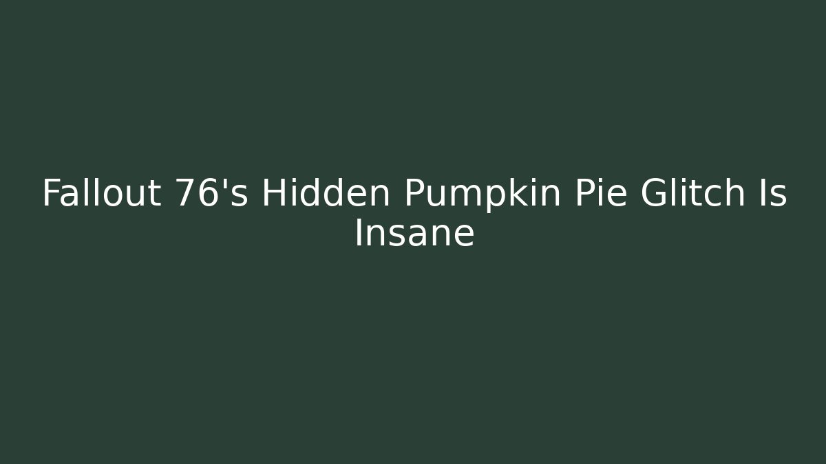 Fallout 76's Hidden Pumpkin Pie Glitch Is Insane