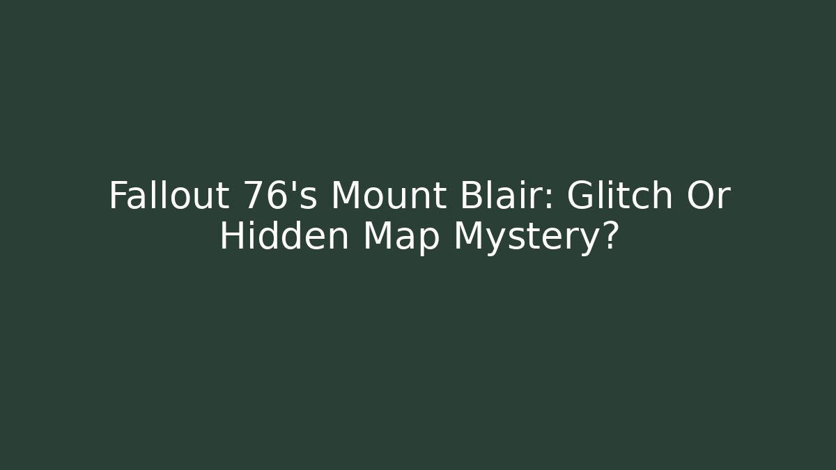 Fallout 76's Mount Blair: Glitch Or Hidden Map Mystery?
