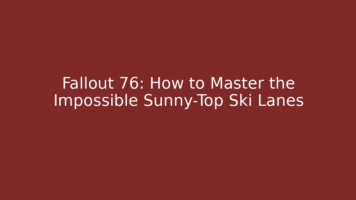 Fallout 76: How to Master the Impossible Sunny-Top Ski Lanes
