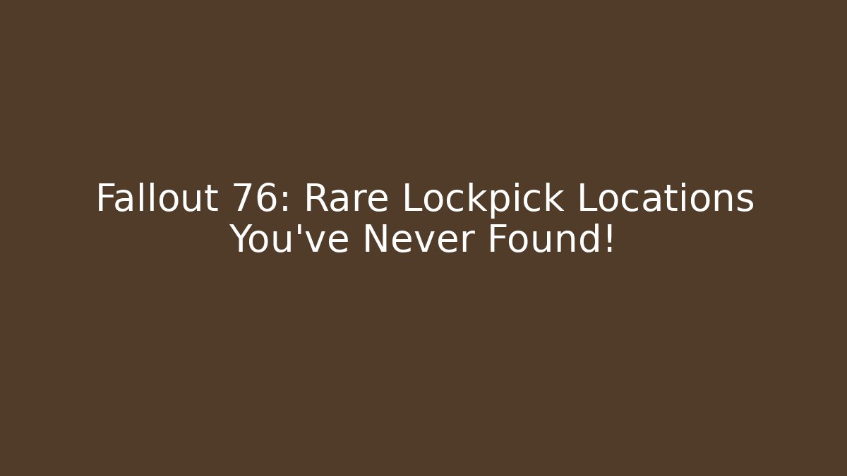 Fallout 76: Rare Lockpick Locations You’ve Never Found!