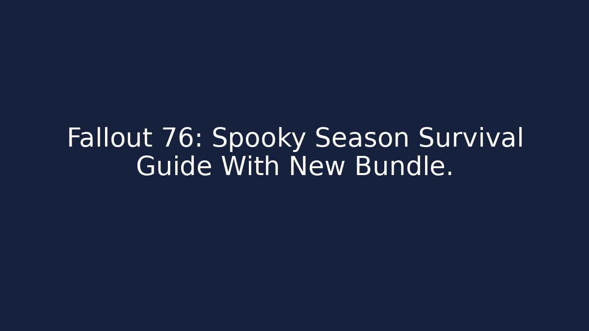 Fallout 76: Spooky Season Survival Guide With New Bundle.