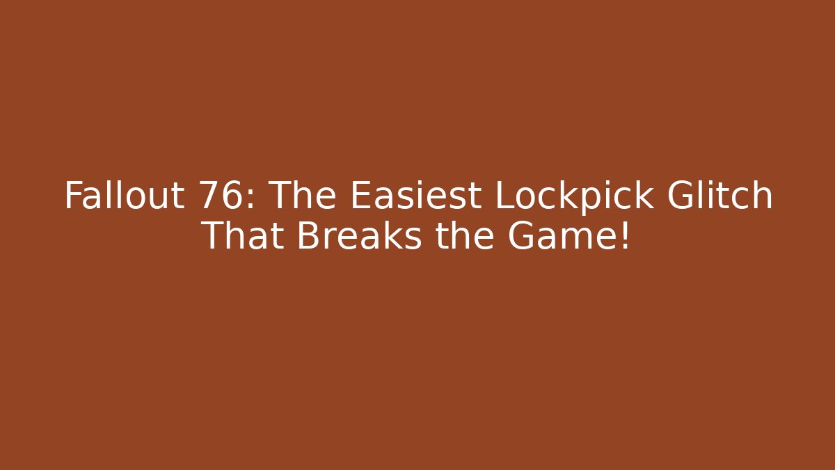 Fallout 76: The Easiest Lockpick Glitch That Breaks the Game!