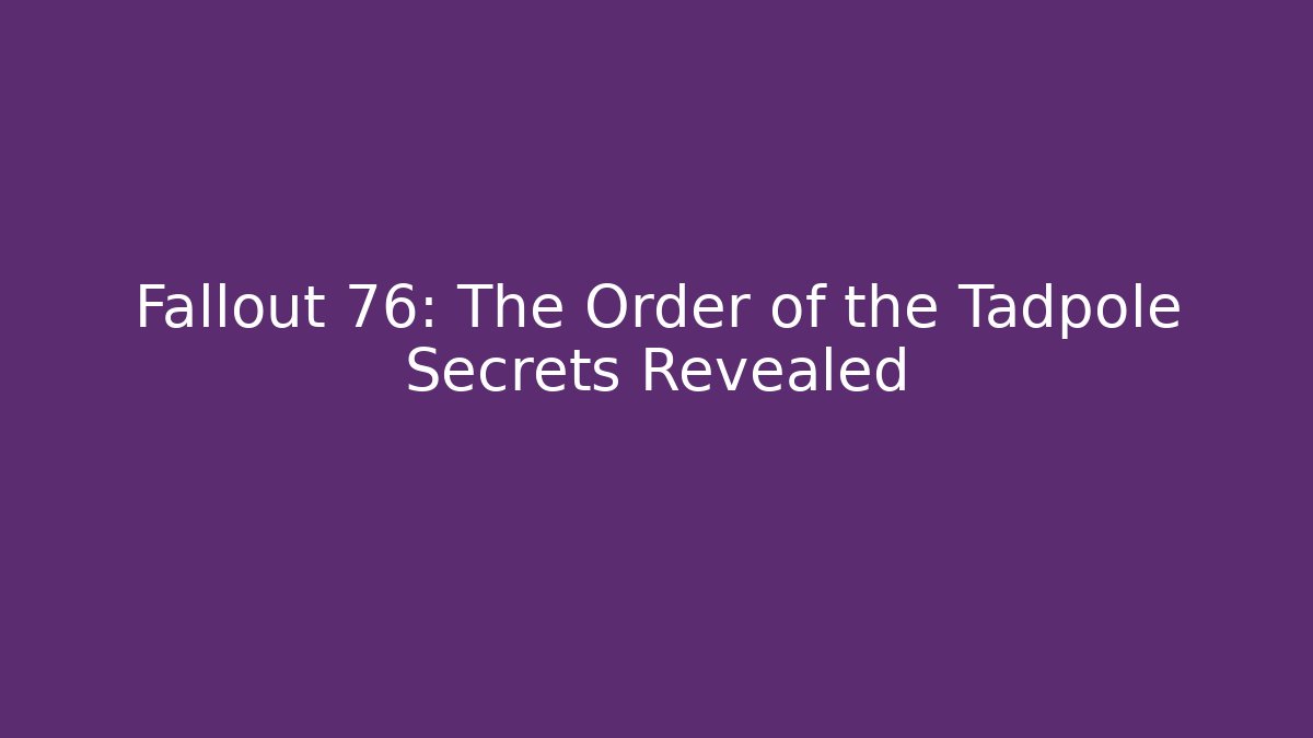 Fallout 76: The Order of the Tadpole Secrets Revealed