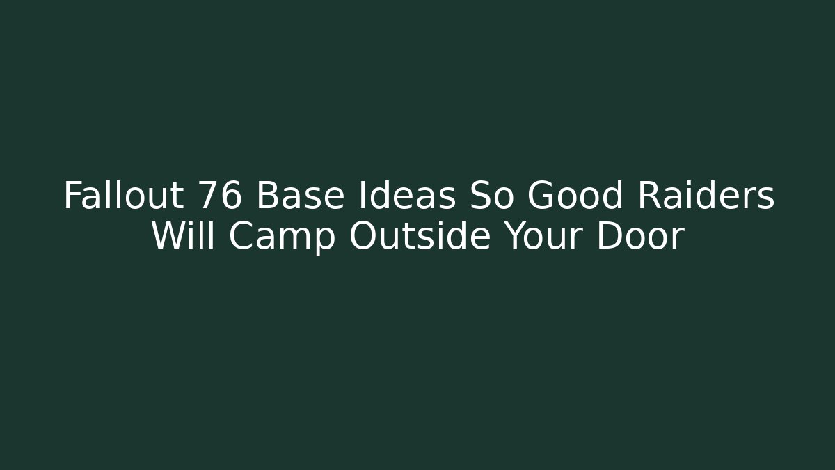 Fallout 76 Base Ideas So Good Raiders Will Camp Outside Your Door