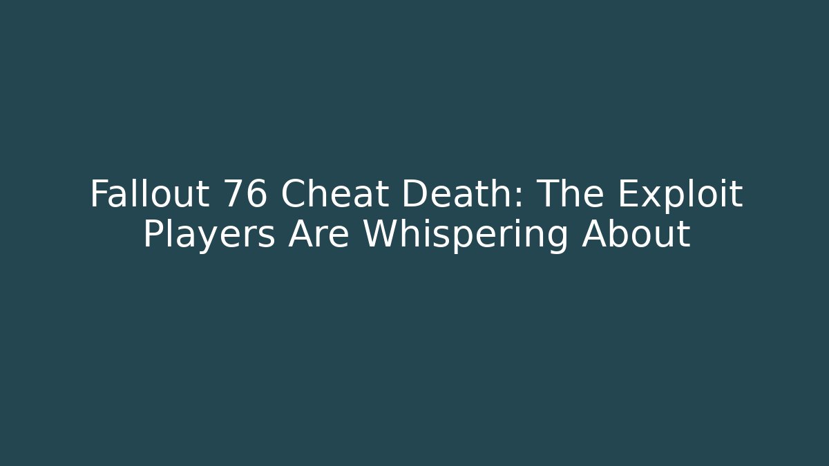 Fallout 76 Cheat Death: The Exploit Players Are Whispering About
