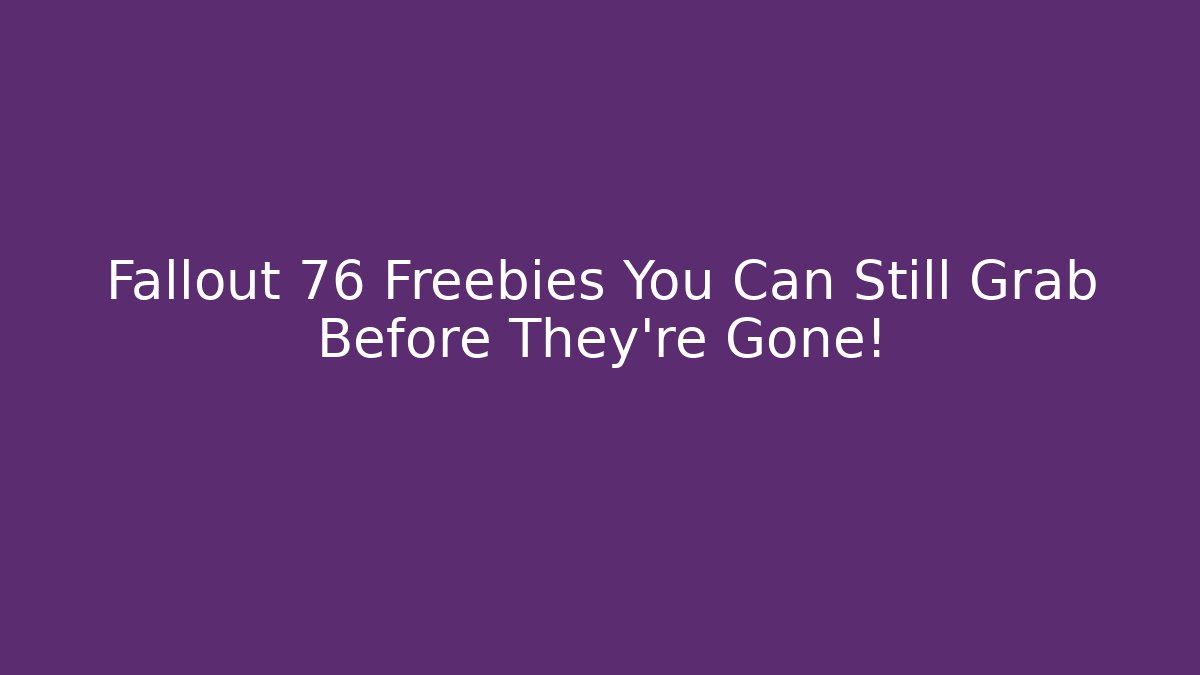 Fallout 76 Freebies You Can Still Grab Before They're Gone!