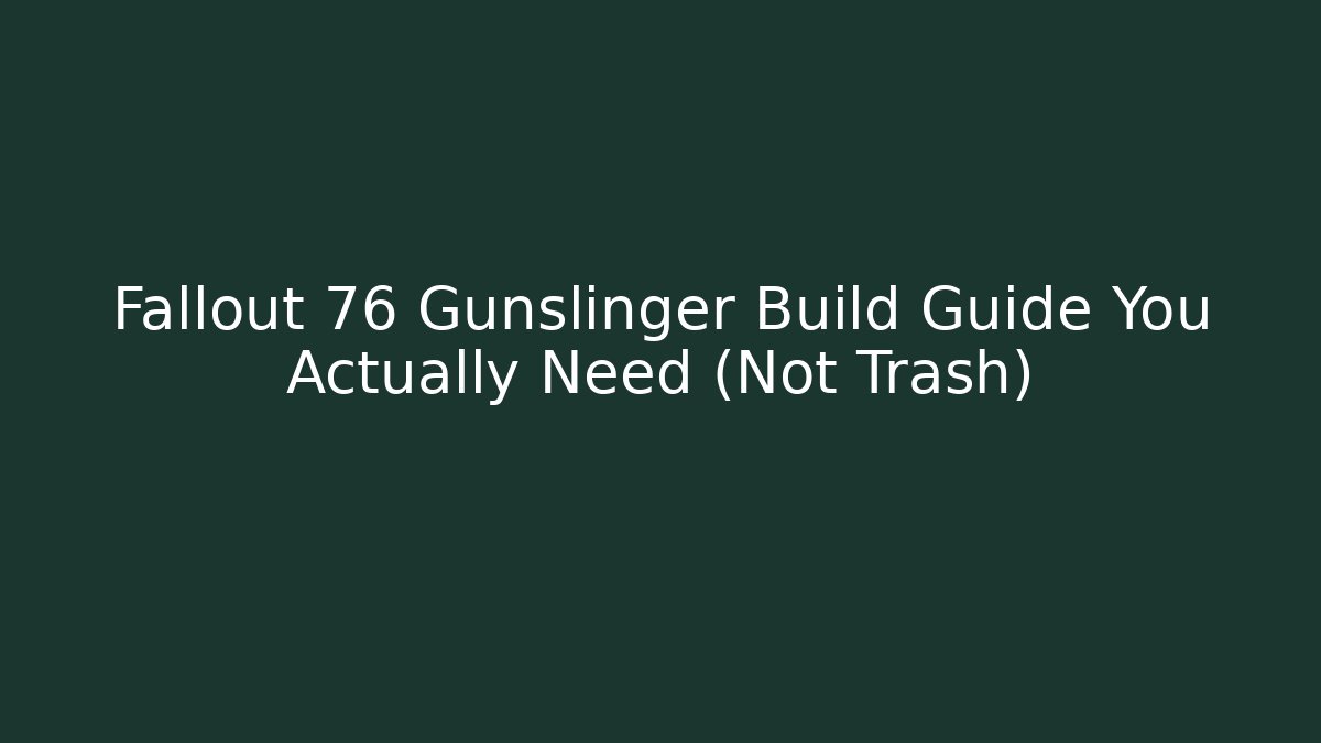 Fallout 76 Gunslinger Build Guide You Actually Need (Not Trash)