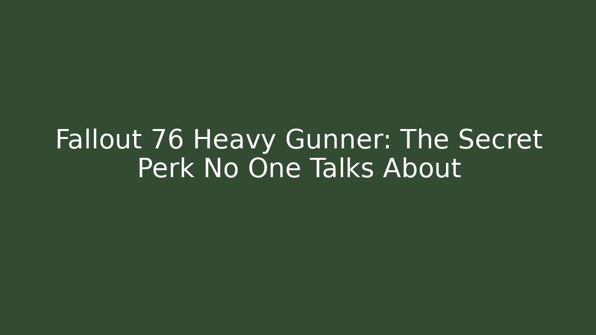 Fallout 76 Heavy Gunner: The Secret Perk No One Talks About