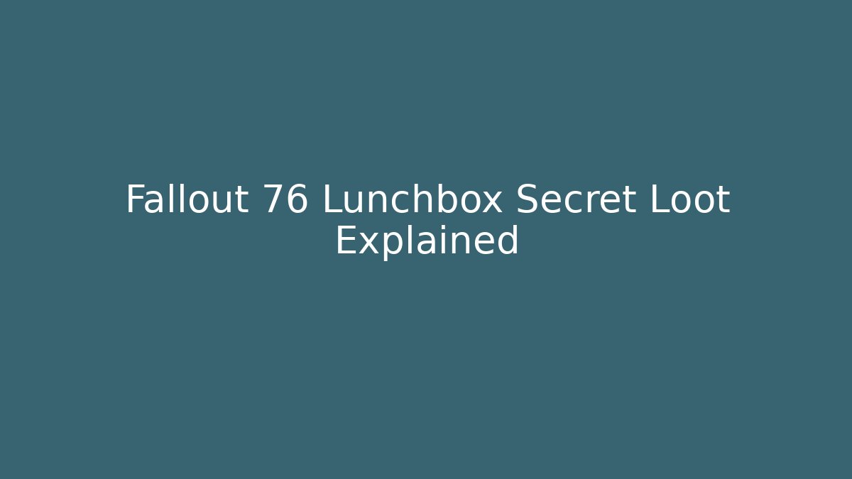Fallout 76 Lunchbox Secret Loot Explained - Método de Aprovação