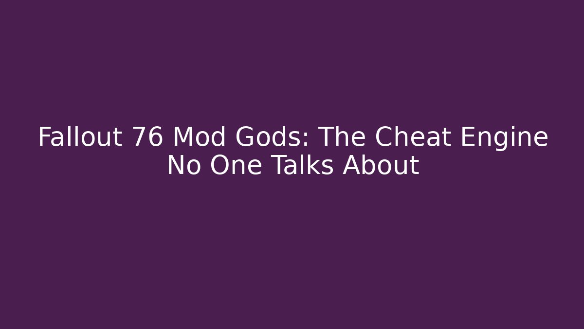 Fallout 76 Mod Gods: The Cheat Engine No One Talks About