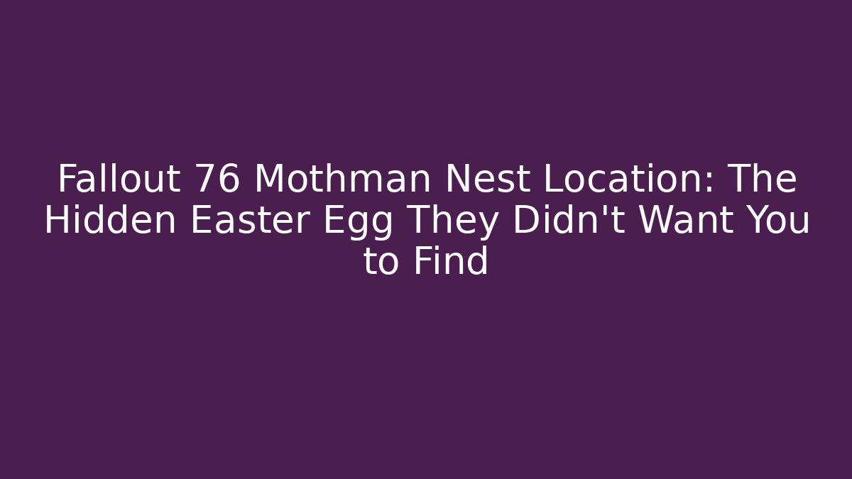 Fallout 76 Mothman Nest Location: The Hidden Easter Egg They Didn't Want You to Find