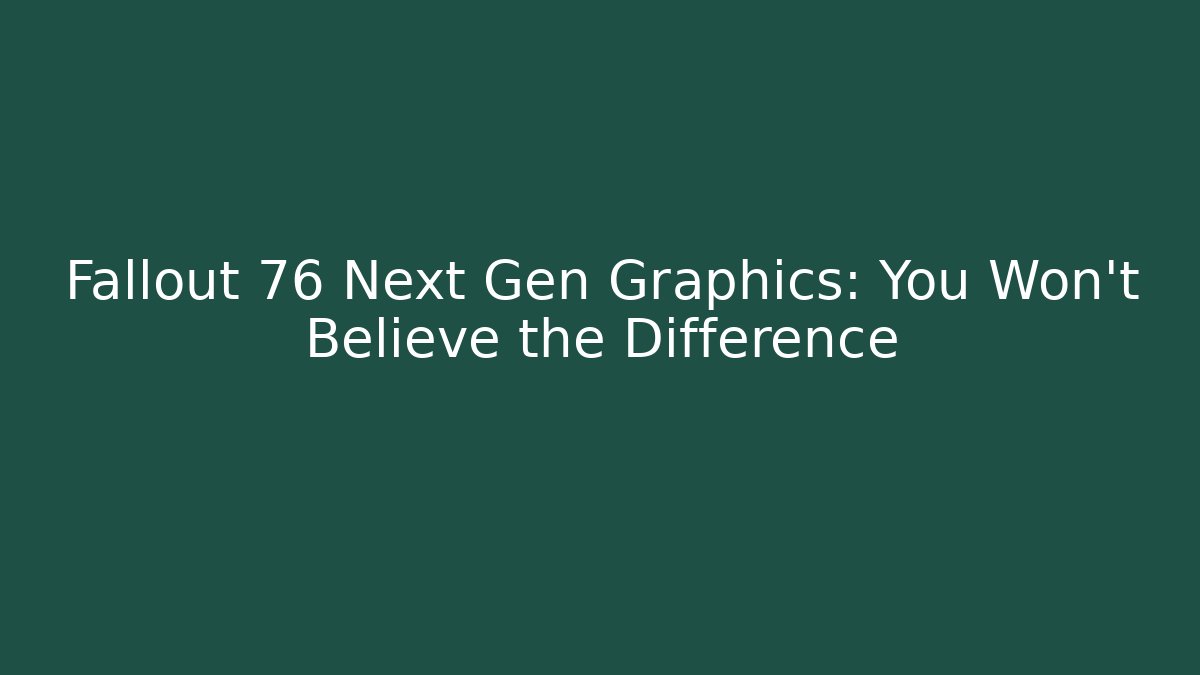 Fallout 76 Next Gen Graphics: You Won’t Believe the Difference - Método de Aprovação