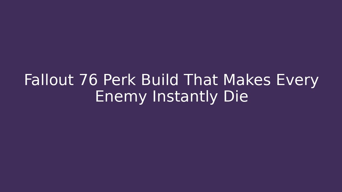 Fallout 76 Perk Build That Makes Every Enemy Instantly Die - Método de Aprovação