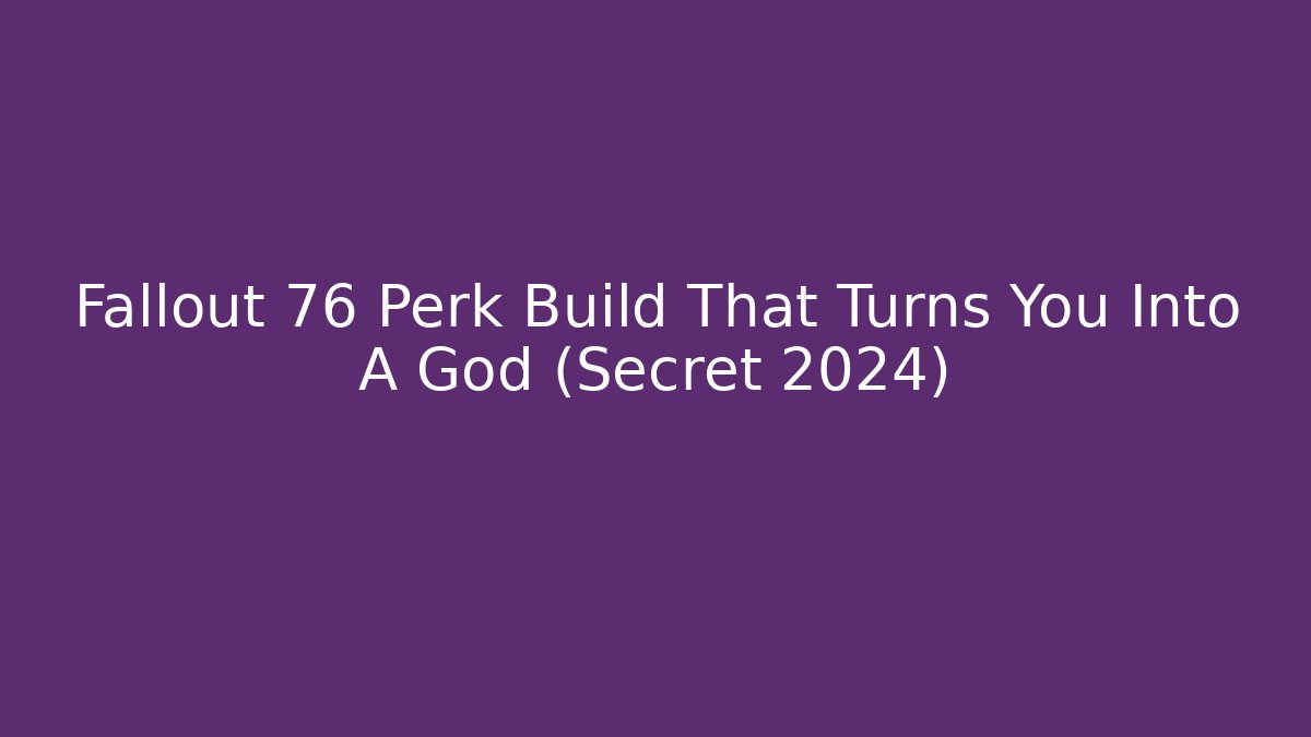Fallout 76 Perk Build That Turns You Into A God (Secret 2024)