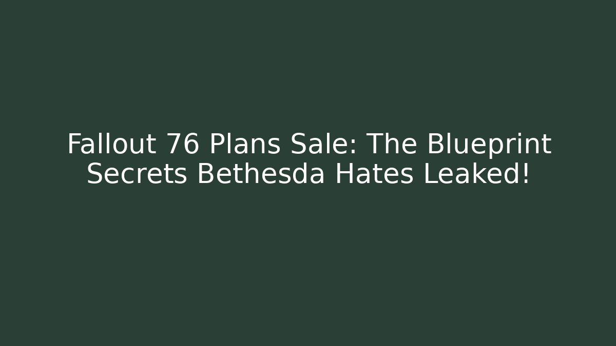 Fallout 76 Plans Sale: The Blueprint Secrets Bethesda Hates Leaked!