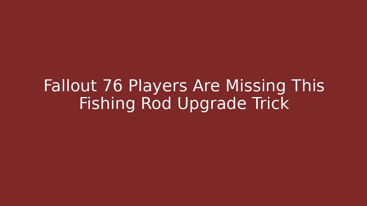 Fallout 76 Players Are Missing This Fishing Rod Upgrade Trick