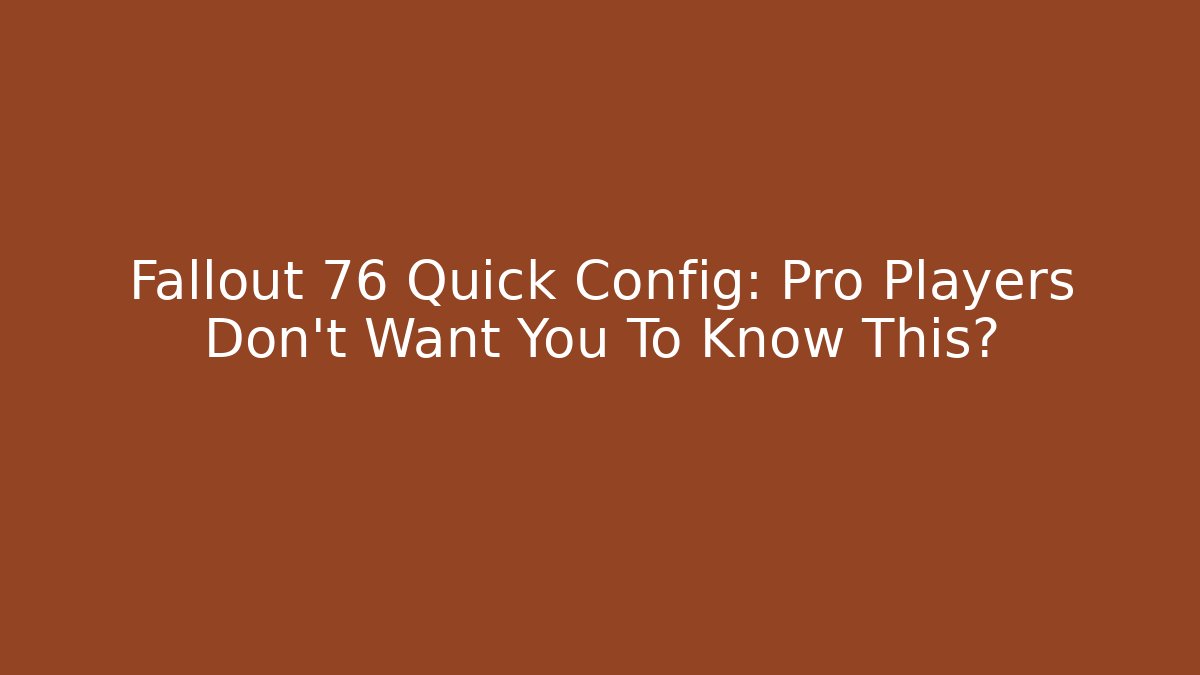Fallout 76 Quick Config: Pro Players Don't Want You To Know This?