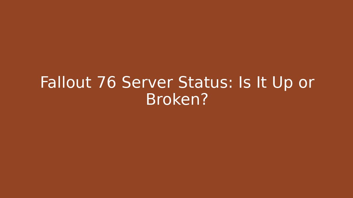 Fallout 76 Server Status: Is It Up or Broken?