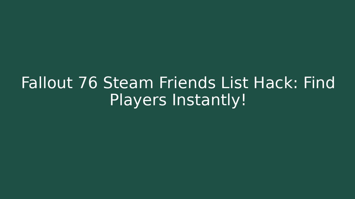 Fallout 76 Steam Friends List Hack: Find Players Instantly!