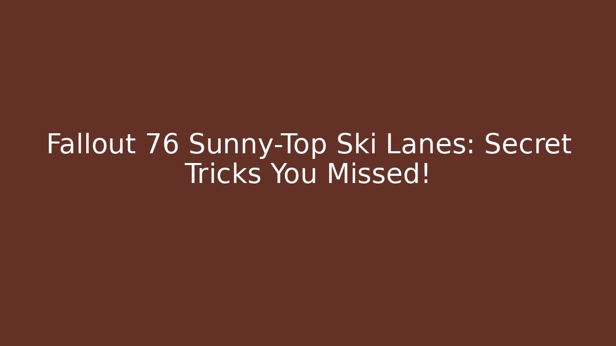 Fallout 76 Sunny-Top Ski Lanes: Secret Tricks You Missed!