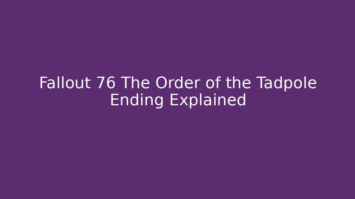 Fallout 76 The Order of the Tadpole Ending Explained - Método de Aprovação