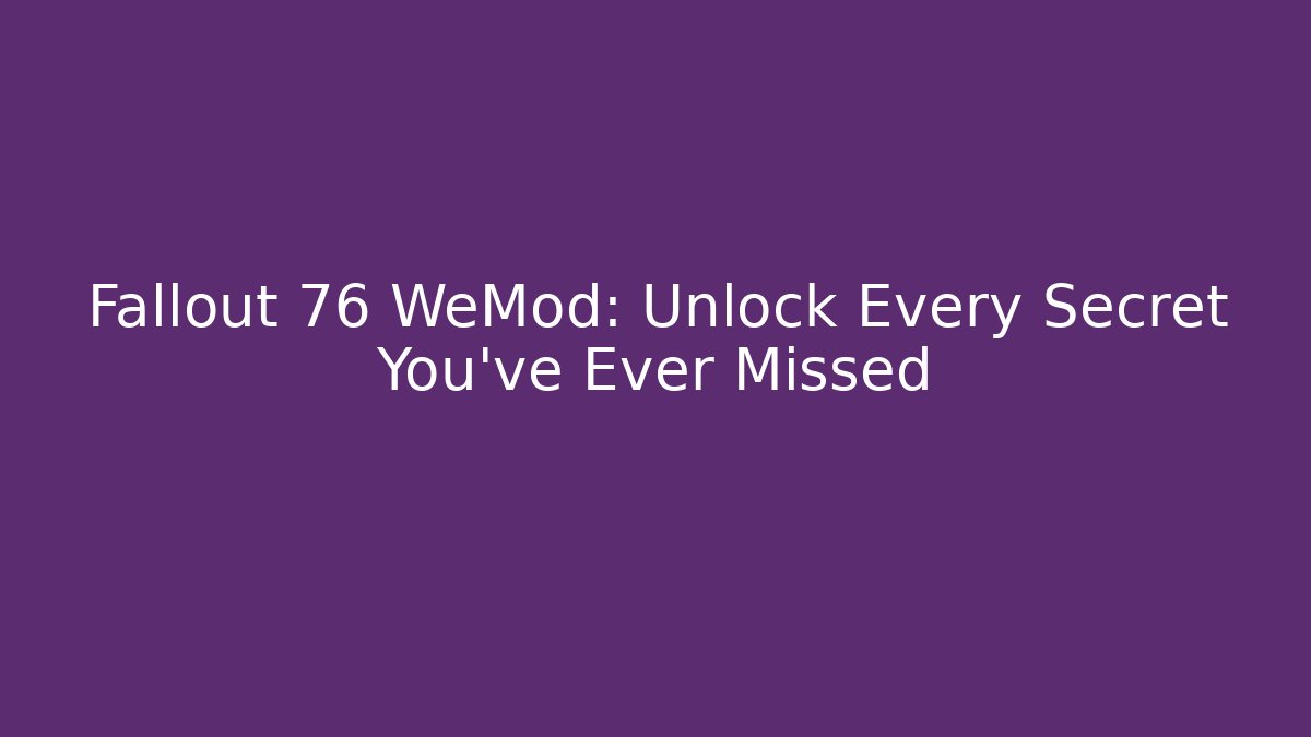 Fallout 76 WeMod: Unlock Every Secret You’ve Ever Missed - Método de Aprovação