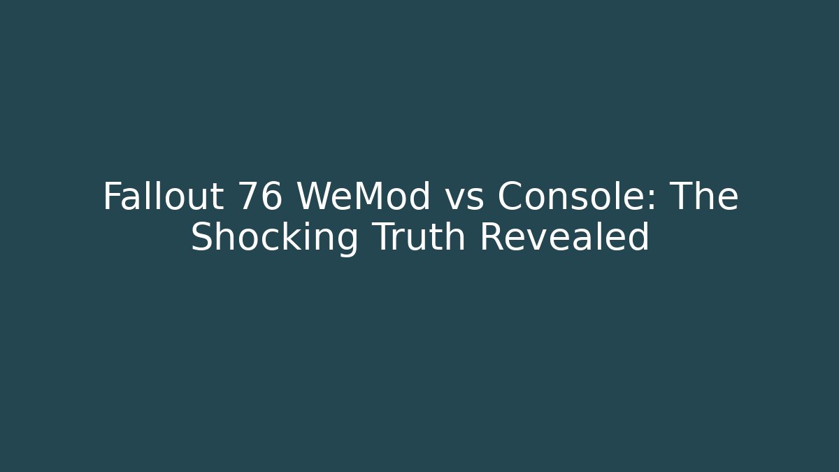 Fallout 76 WeMod vs Console: The Shocking Truth Revealed