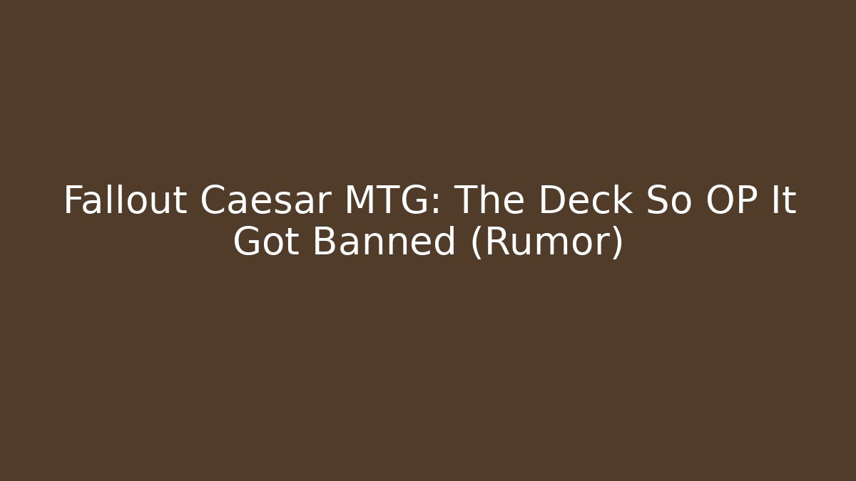 Fallout Caesar MTG: The Deck So OP It Got Banned (Rumor)