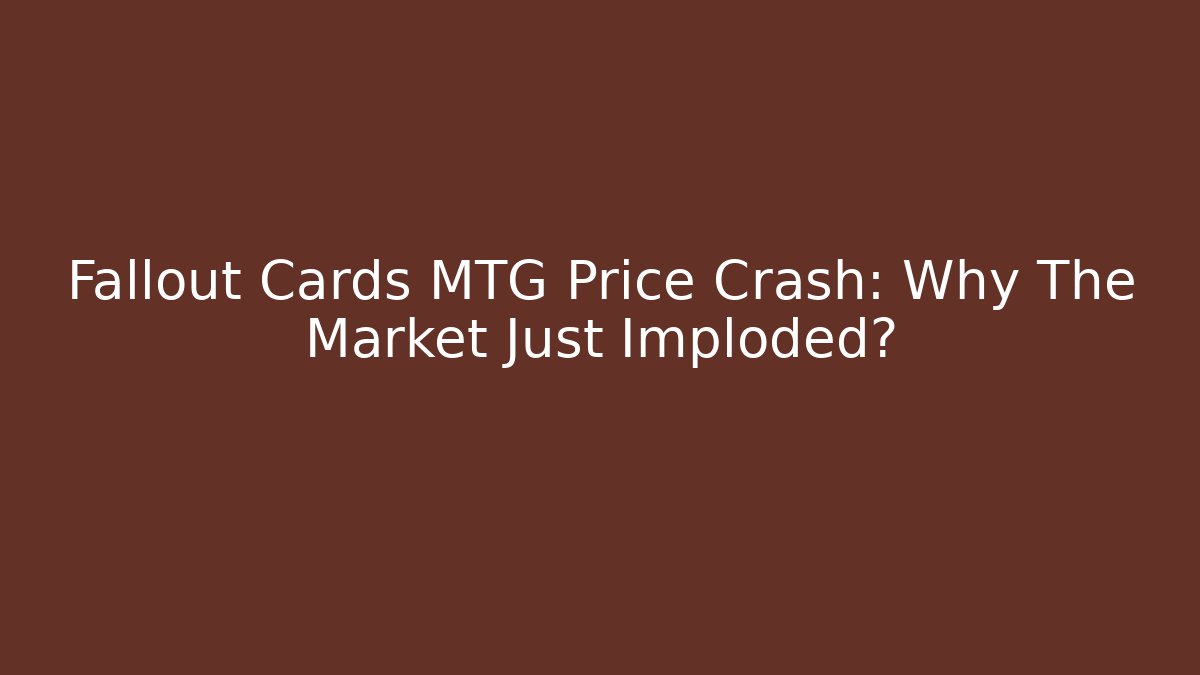 Fallout Cards MTG Price Crash: Why The Market Just Imploded? - Método de Aprovação