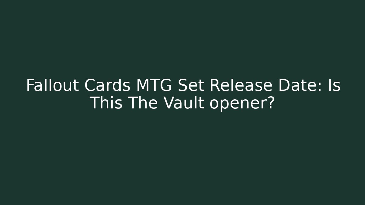 Fallout Cards MTG Set Release Date: Is This The Vault opener?