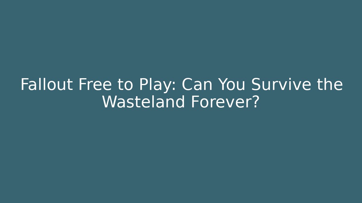 Fallout Free to Play: Can You Survive the Wasteland Forever?