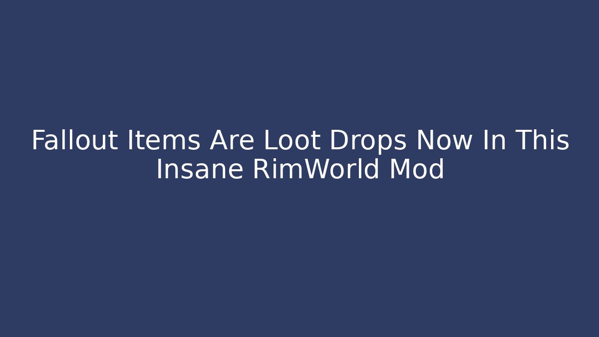 Fallout Items Are Loot Drops Now In This Insane RimWorld Mod