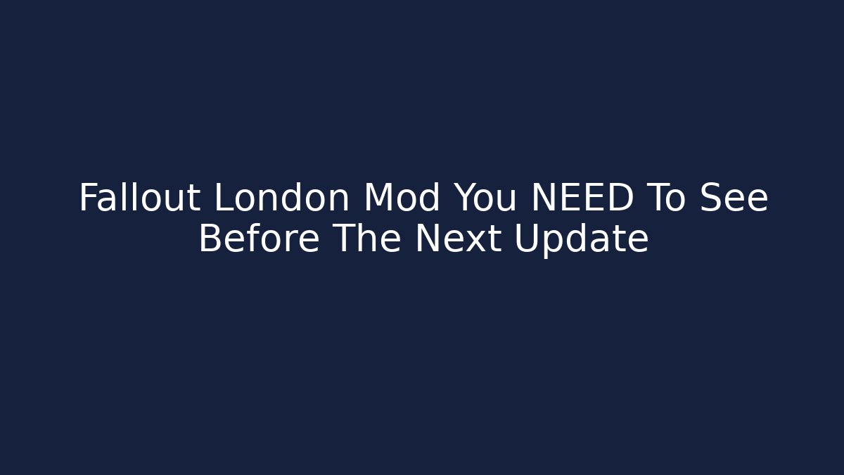 Fallout London Mod You NEED To See Before The Next Update