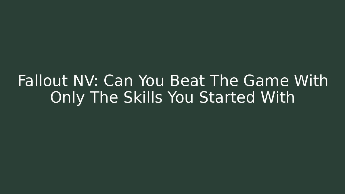 Fallout NV: Can You Beat The Game With Only The Skills You Started With