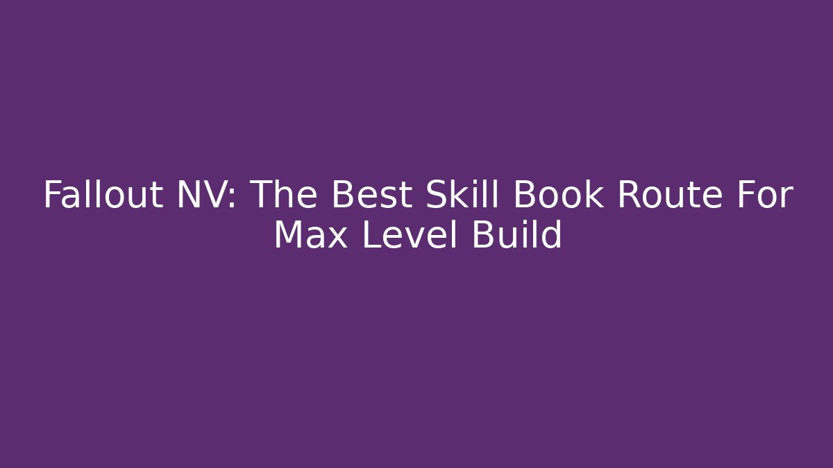 Fallout NV: The Best Skill Book Route For Max Level Build - Método de Aprovação