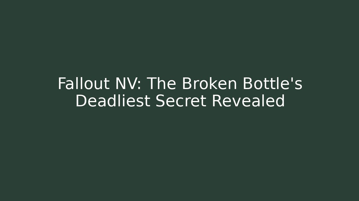 Fallout NV: The Broken Bottle's Deadliest Secret Revealed