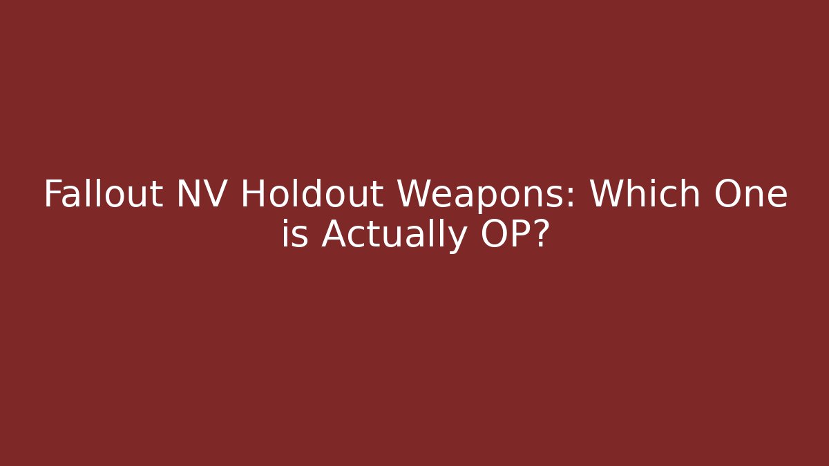 Fallout NV Holdout Weapons: Which One is Actually OP?