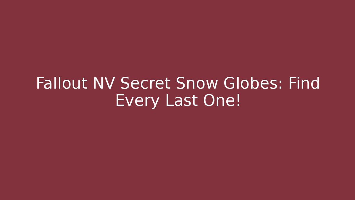 Fallout NV Secret Snow Globes: Find Every Last One!